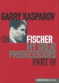 Garry Kasparov on Fischer: Garry Kasparov On My Great Predecessors, Part 4